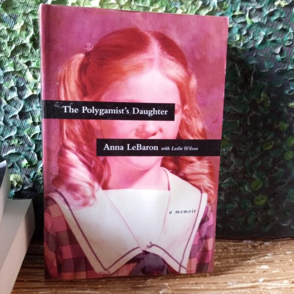 The Polygamist's Daughter: A Memoir by Anna LeBaron and Leslie Wilson