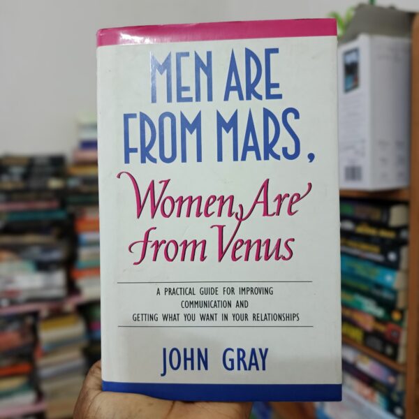 Men Are from Mars, Women Are from Venus: A Practical Guide for Improving Communication and Getting What You Want in Your Relationships by John Gray