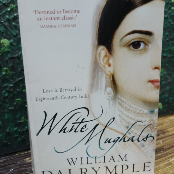 White Mughals : Love and Betrayal in Eighteenth-Century India by William Dalrymple