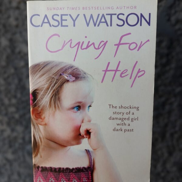 Crying for Help: The Shocking True Story of a Damaged Girl with a Dark Past by Casey Watson
