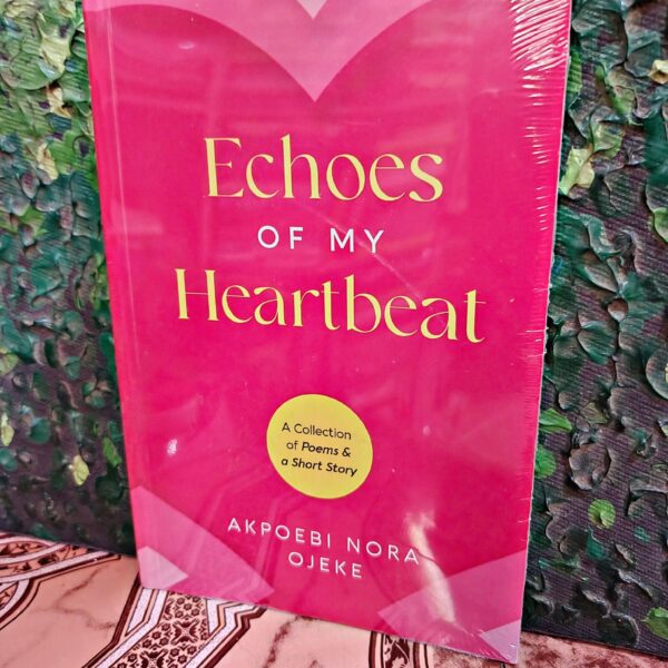 Echoes of my Heartbeat  by Akpoebi Nora Ojeke